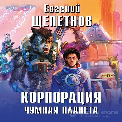 Щепетнов Евгений. Корпорация. Чумная планета (2020) Аудиокнига