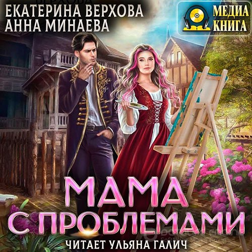 Верхова Екатерина, Минаева Анна. Мама с проблемами (2022) Аудиокнига
