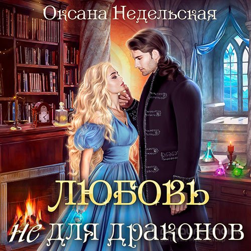 Недельская Оксана. Любовь не для драконов (2022) Аудиокнига