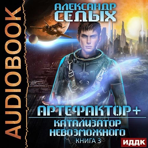 Седых Александр. Артефактор+. Катализатор невозможного (2022) Аудиокнига