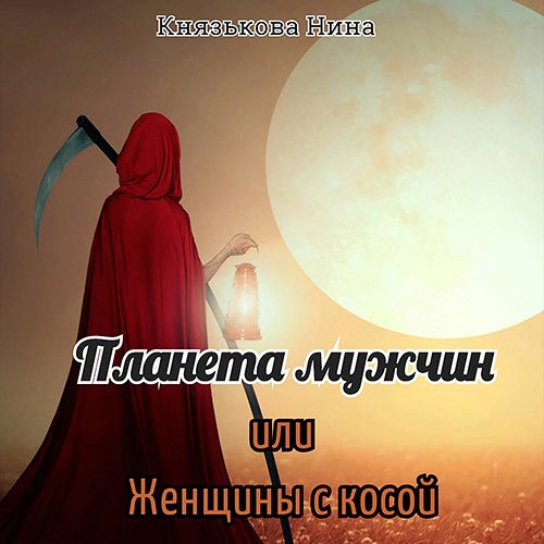 Князькова Нина. Планета мужчин, или Женщины с косой (2022) Аудиокнига